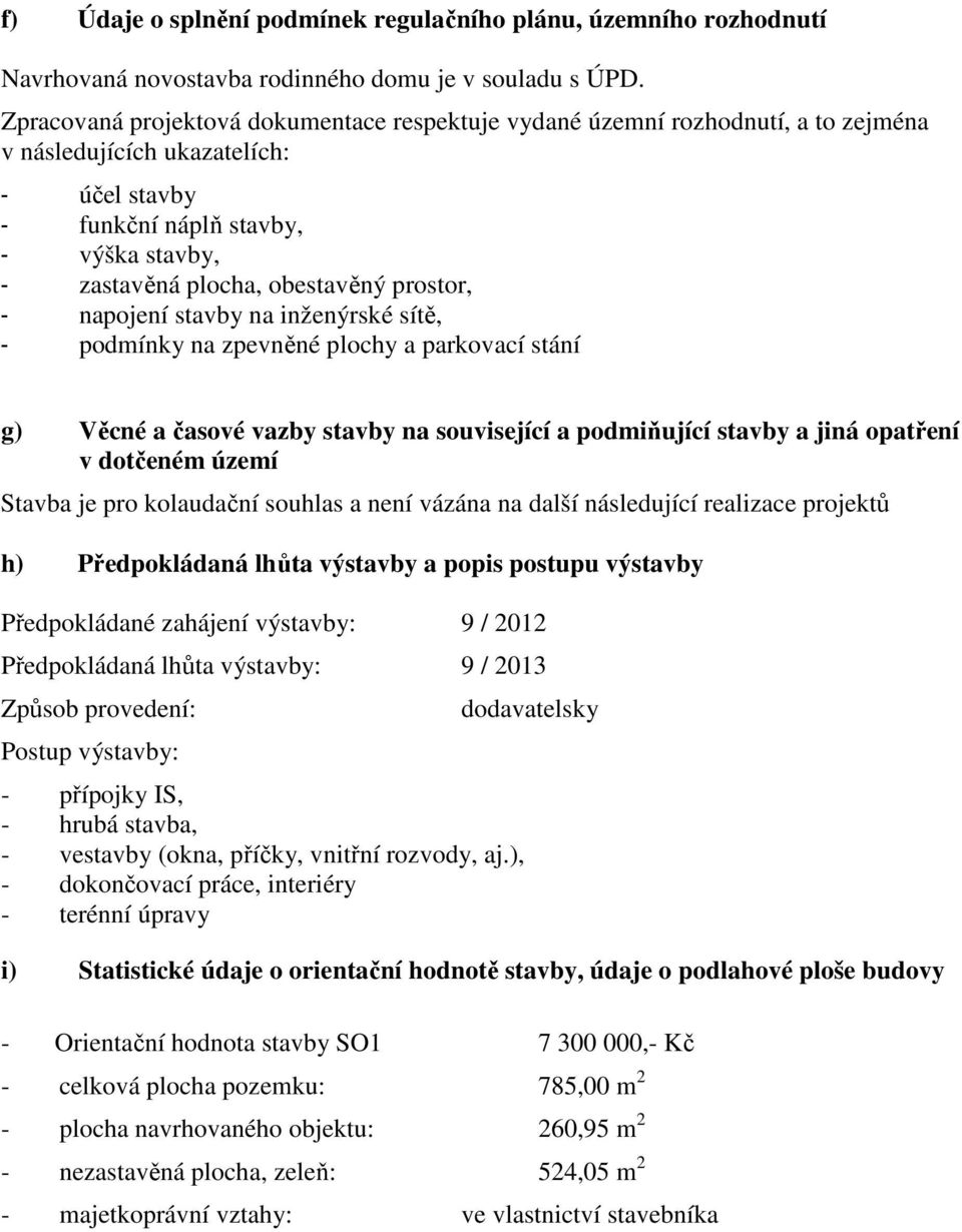 prostor, - napojení stavby na inženýrské sítě, - podmínky na zpevněné plochy a parkovací stání g) Věcné a časové vazby stavby na související a podmiňující stavby a jiná opatření v dotčeném území