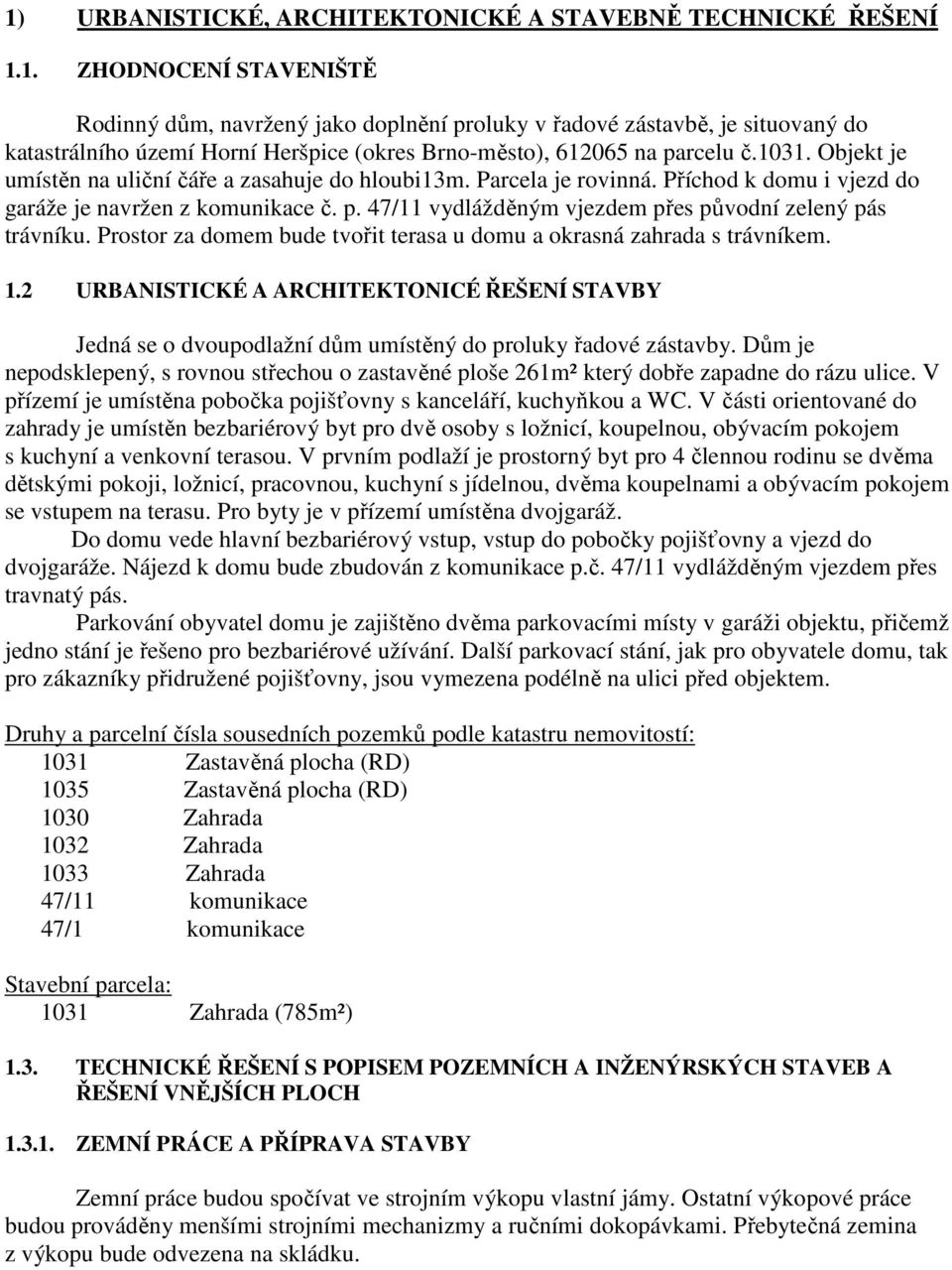 47/11 vydlážděným vjezdem přes původní zelený pás trávníku. Prostor za domem bude tvořit terasa u domu a okrasná zahrada s trávníkem. 1.