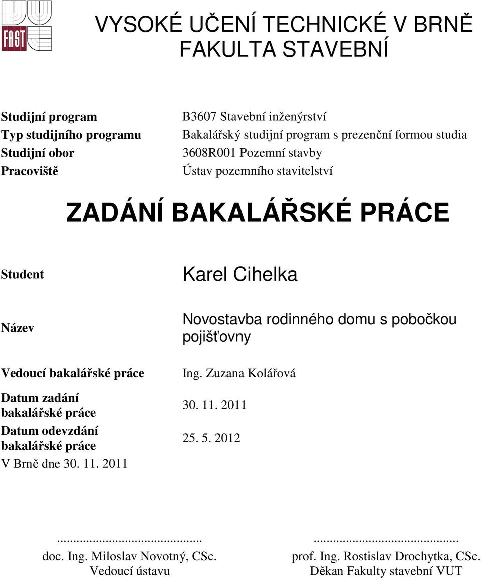 bakalářské práce Datum zadání bakalářské práce Datum odevzdání bakalářské práce V Brně dne 30. 11. 2011 Novostavba rodinného domu s pobočkou pojišťovny Ing.