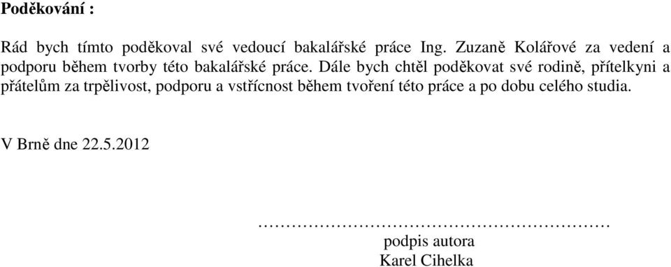 Dále bych chtěl poděkovat své rodině, přítelkyni a přátelům za trpělivost, podporu a