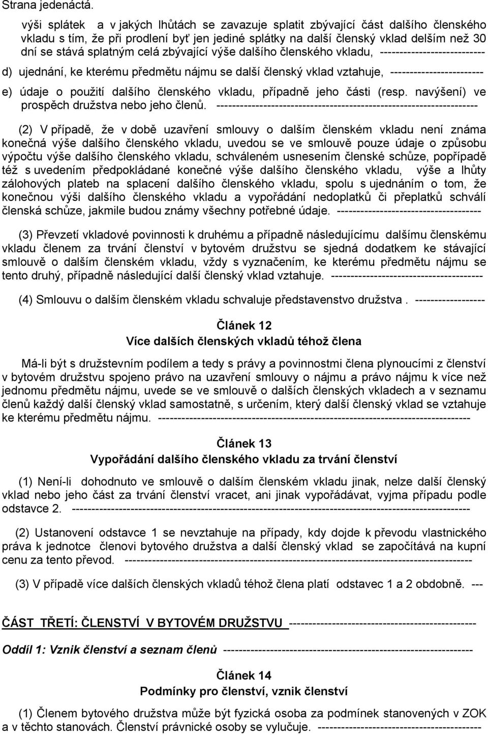 celá zbývající výše dalšího členského vkladu, --------------------------- d) ujednání, ke kterému předmětu nájmu se další členský vklad vztahuje, ------------------------ e) údaje o použití dalšího