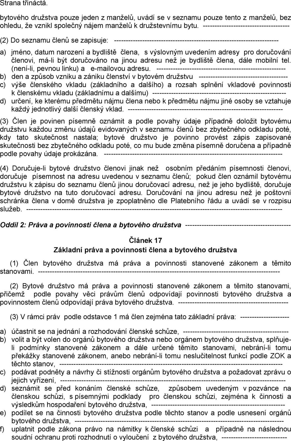 uvedením adresy pro doručování členovi, má-li být doručováno na jinou adresu než je bydliště člena, dále mobilní tel. (není-li, pevnou linku) a e-mailovou adresu.