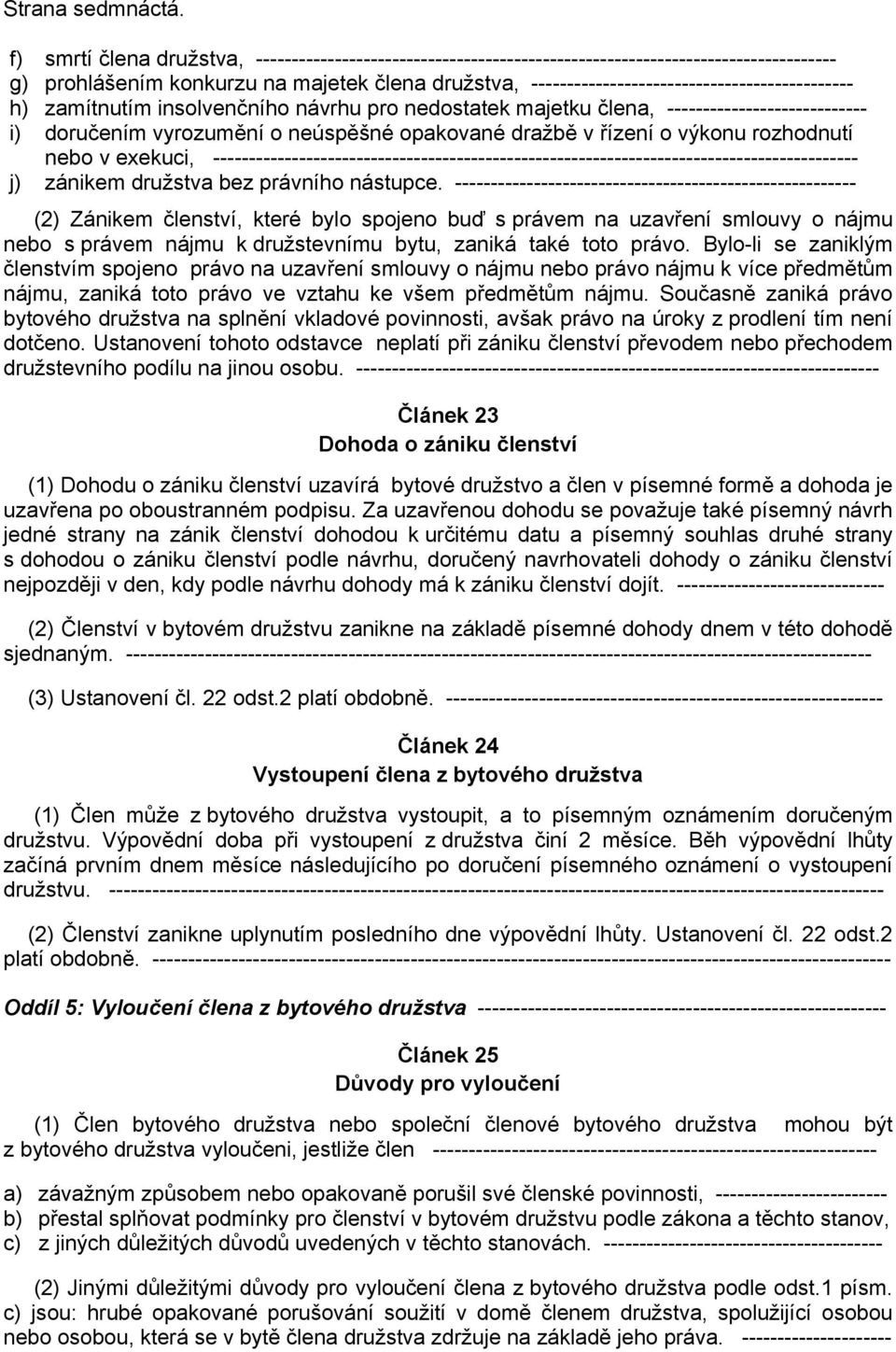 --------------------------------------------- h) zamítnutím insolvenčního návrhu pro nedostatek majetku člena, ---------------------------- i) doručením vyrozumění o neúspěšné opakované dražbě v