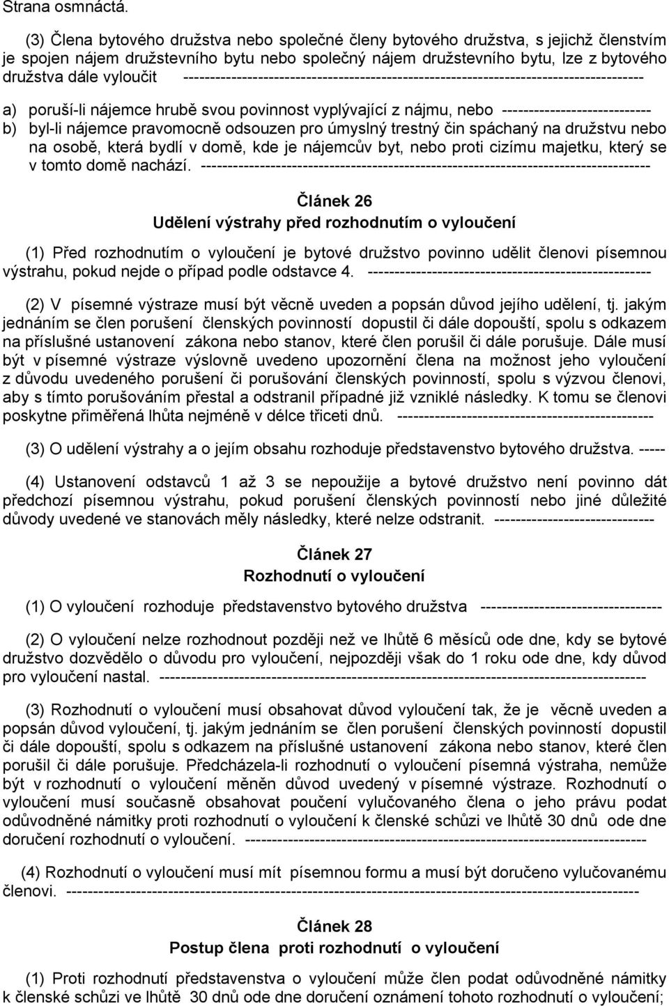 -------------------------------------------------------------------------------------- a) poruší-li nájemce hrubě svou povinnost vyplývající z nájmu, nebo ---------------------------- b) byl-li