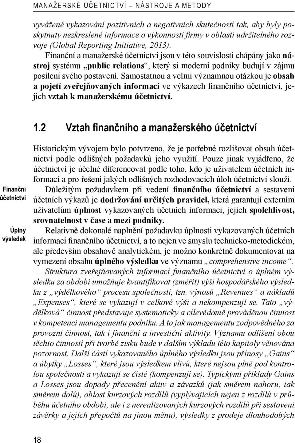 Finanční a manažerské účetnictví jsou v této souvislosti chápány jako nástroj systému public relations, který si moderní podniky budují v zájmu posílení svého postavení.