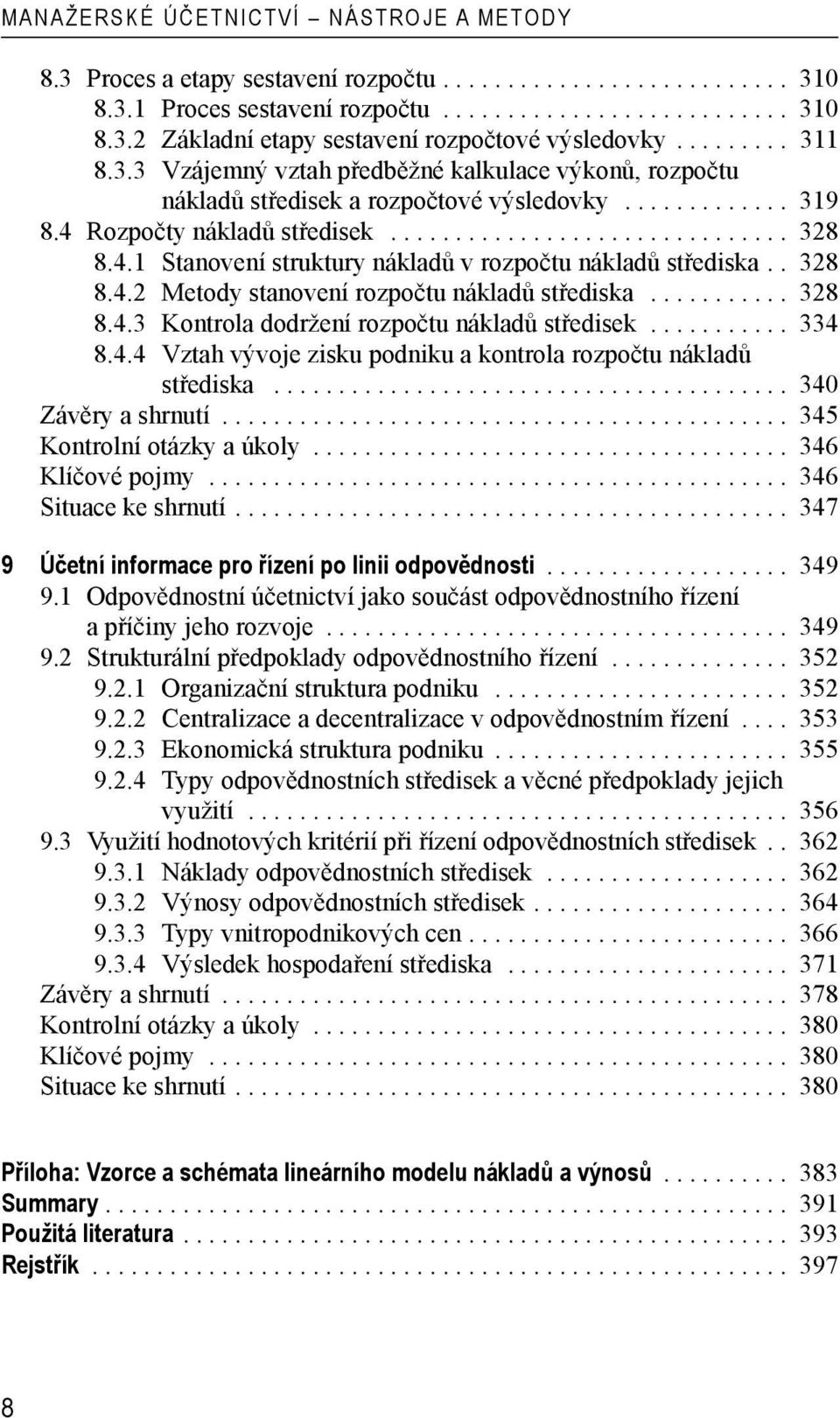 . 328 8.4.2 Metody stanovení rozpočtu nákladů střediska........... 328 8.4.3 Kontrola dodržení rozpočtu nákladů středisek........... 334 8.4.4 Vztah vývoje zisku podniku a kontrola rozpočtu nákladů střediska.