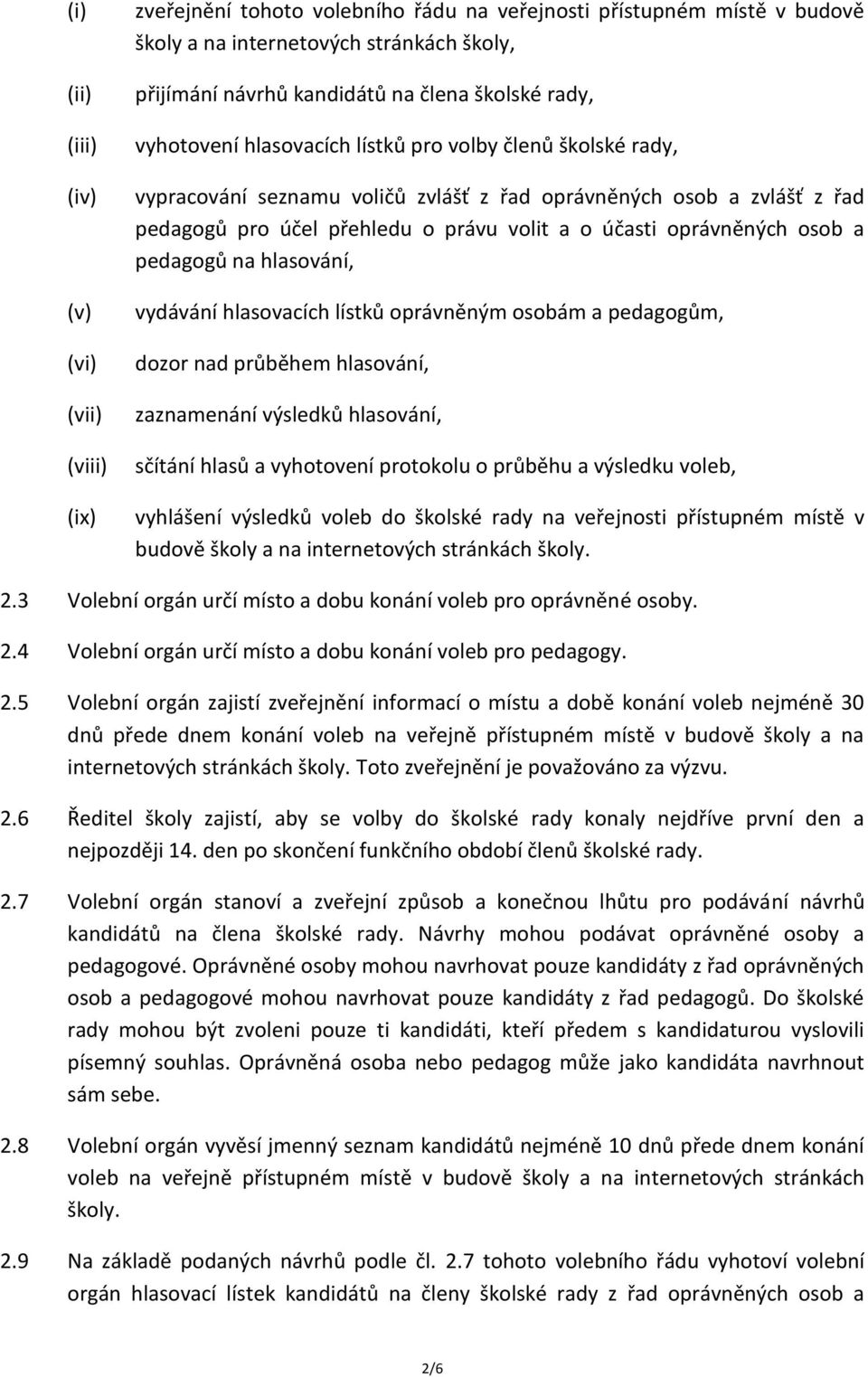 osob a pedagogů na hlasování, vydávání hlasovacích lístků oprávněným osobám a pedagogům, dozor nad průběhem hlasování, zaznamenání výsledků hlasování, sčítání hlasů a vyhotovení protokolu o průběhu a