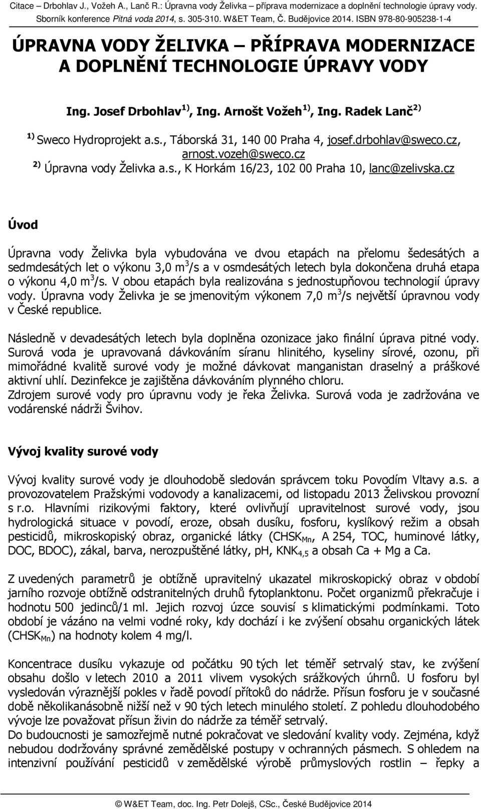 cz Úvod Úpravna vody Želivka byla vybudována ve dvou etapách na přelomu šedesátých a sedmdesátých let o výkonu 3,0 m 3 /s a v osmdesátých letech byla dokončena druhá etapa o výkonu 4,0 m 3 /s.