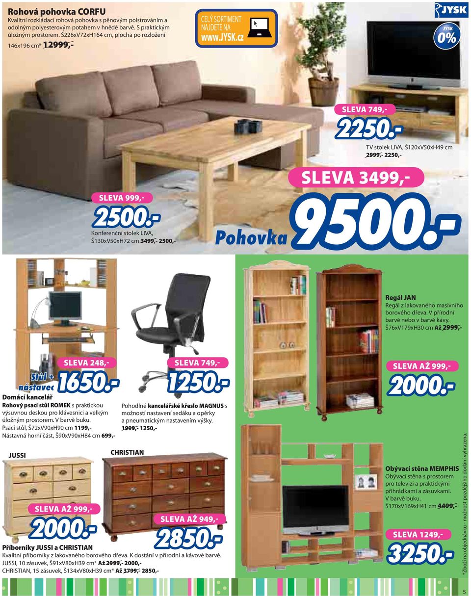 Š130xV50xH72 cm 3499,- 2500,- Regál JAN Regál z lakovaného masivního borového dřeva. V přírodní barvě nebo v barvě kávy.