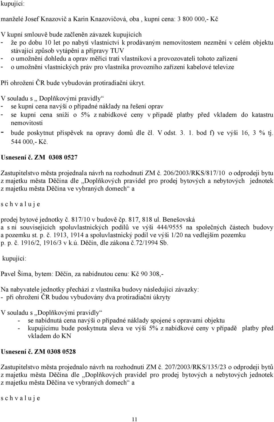 provozního zařízení kabelové televize Při ohrožení ČR bude vybudován protiradiační úkryt.