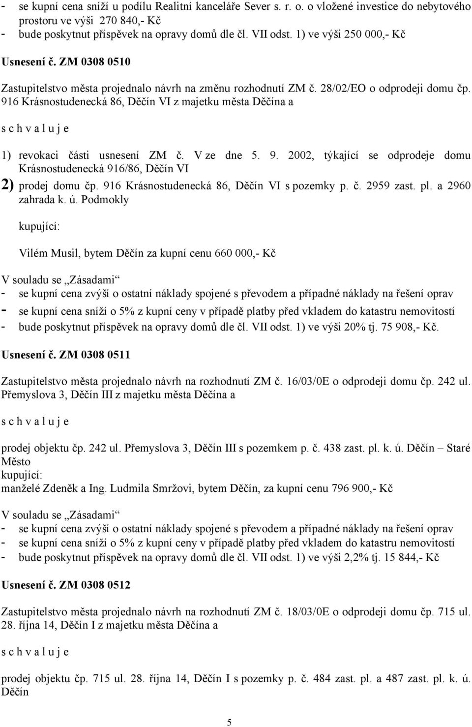 916 Krásnostudenecká 86, Děčín VI z majetku města Děčína a 1) revokaci části usnesení ZM č. V ze dne 5. 9. 2002, týkající se odprodeje domu Krásnostudenecká 916/86, Děčín VI 2) prodej domu čp.
