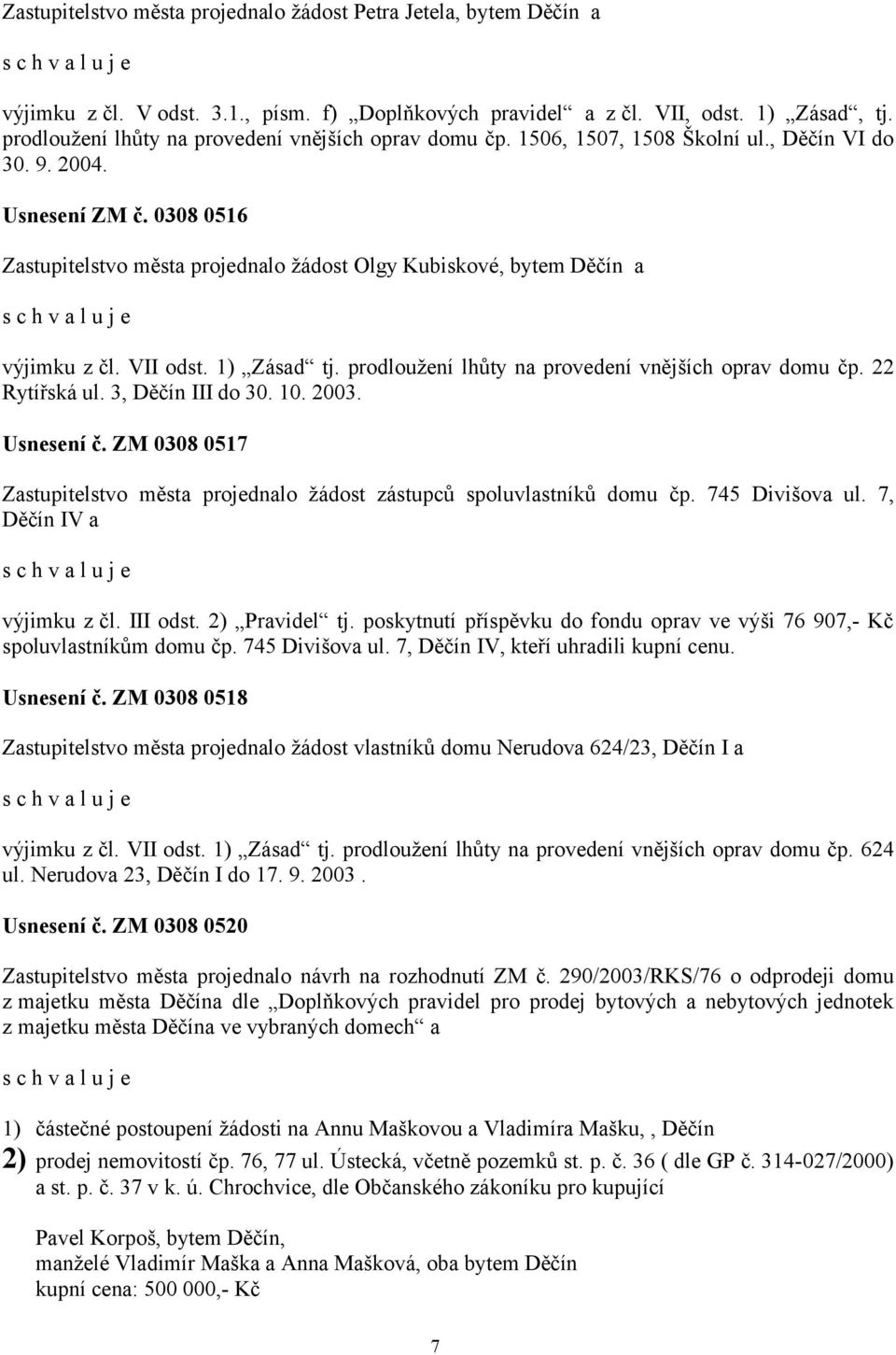 0308 0516 Zastupitelstvo města projednalo žádost Olgy Kubiskové, bytem Děčín a výjimku z čl. VII odst. 1) Zásad tj. prodloužení lhůty na provedení vnějších oprav domu čp. 22 Rytířská ul.