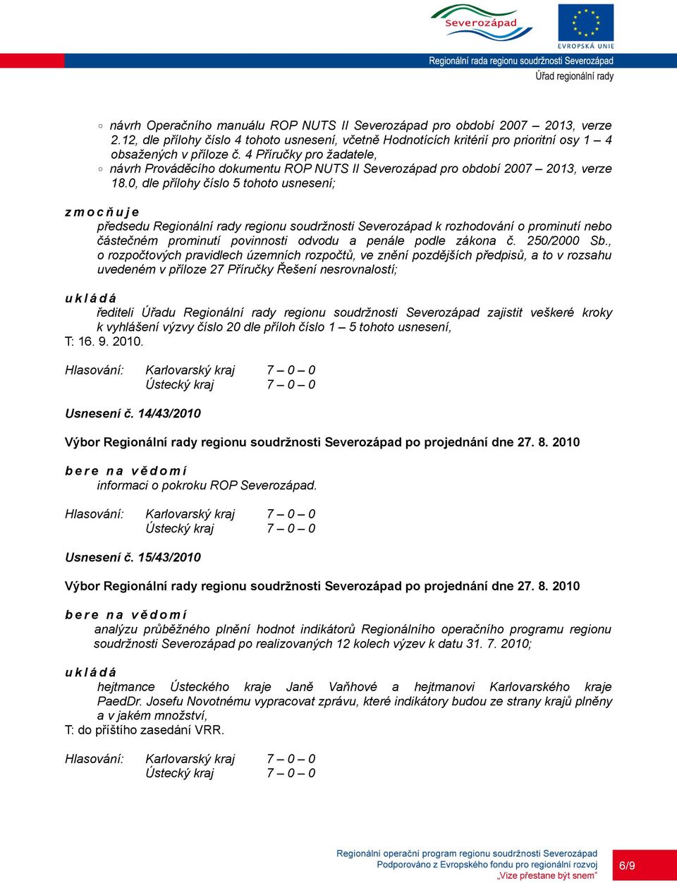 0, dle přílohy číslo 5 tohoto usnesení; z m o c ň u j e předsedu Regionální rady regionu soudržnosti Severozápad k rozhodování o prominutí nebo částečném prominutí povinnosti odvodu a penále podle