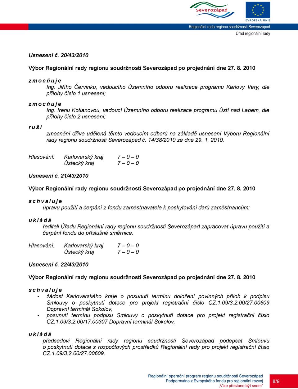 rady regionu soudržnosti Severozápad č. 14/38/2010 ze dne 29. 1. 2010. Usnesení č.