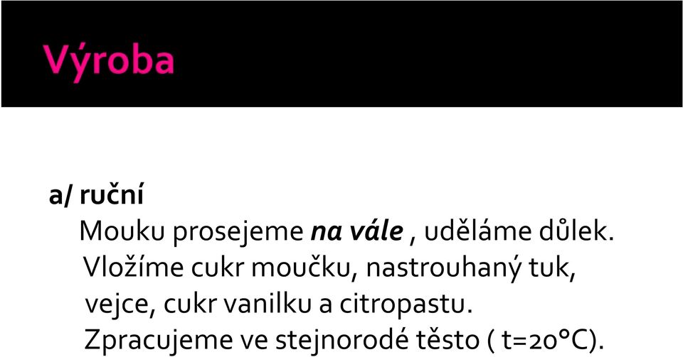 Vložíme cukr moučku, nastrouhaný tuk,