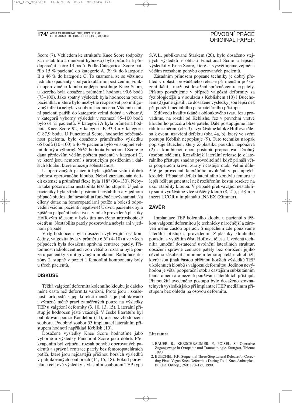 Funkci operovaného kloubu nejlépe postihuje Knee Score, u kterého byla dosažena průměrná hodnota 90,6 bodů (73 100).