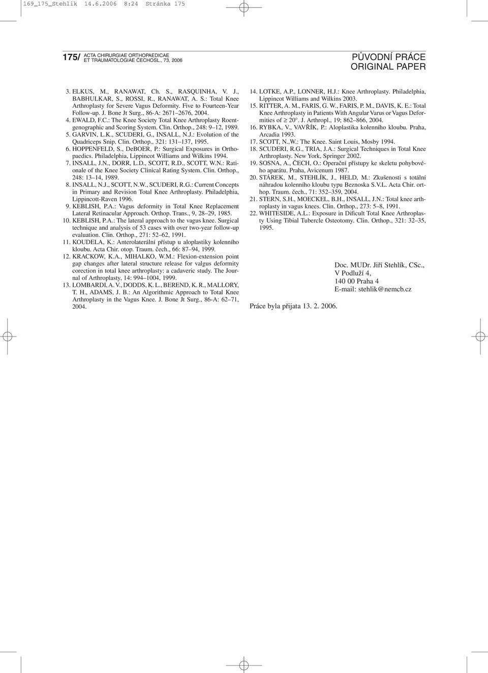5. GARVIN, L.K., SCUDERI, G., INSALL, N.J.: Evolution of the Quadriceps Snip. Clin. Orthop., 321: 131 137, 1995. 6. HOPPENFELD, S., DeBOER, P.: Surgical Exposures in Orthopaedics.