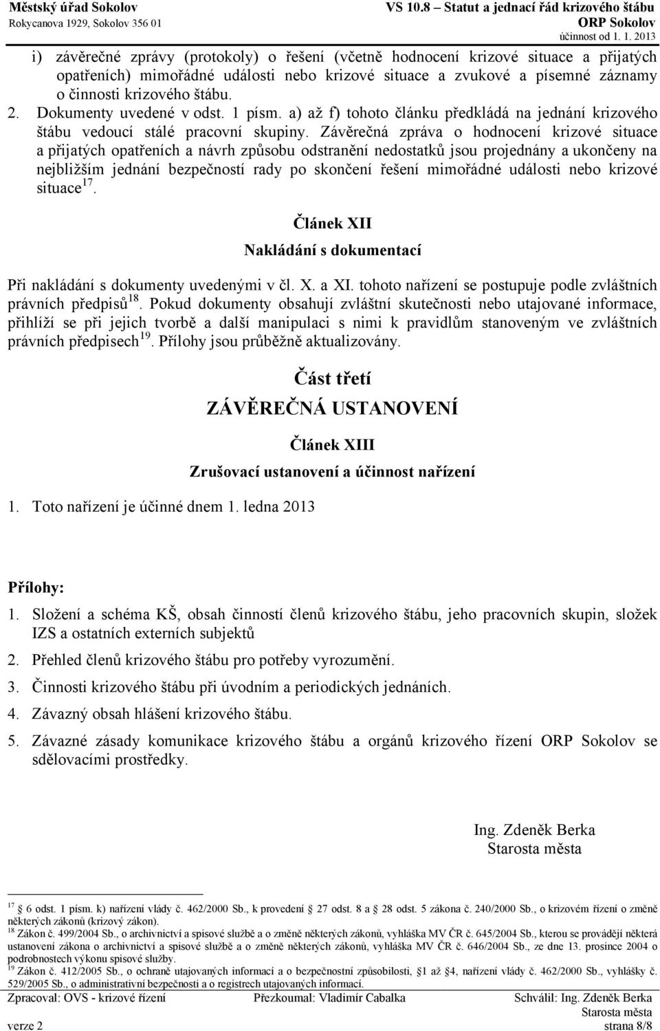 Závěrečná zpráva o hodnocení krizové situace a přijatých opatřeních a návrh způsobu odstranění nedostatků jsou projednány a ukončeny na nejbližším jednání bezpečností rady po skončení řešení