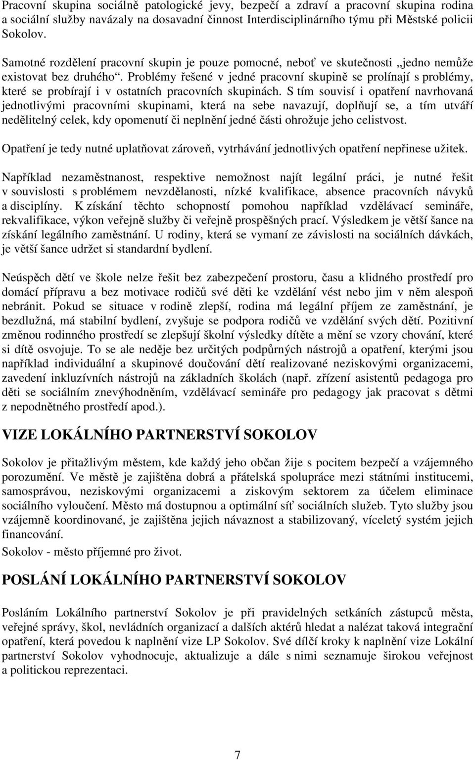 Problémy řešené v jedné pracovní skupině se prolínají s problémy, které se probírají i v ostatních pracovních skupinách.