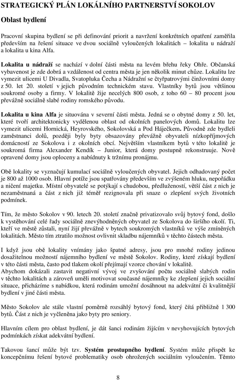 Občanská vybavenost je zde dobrá a vzdálenost od centra města je jen několik minut chůze. Lokalitu lze vymezit ulicemi U Divadla, Svatopluka Čecha a Nádražní se čtyřpatrovými činžovními domy z 50.