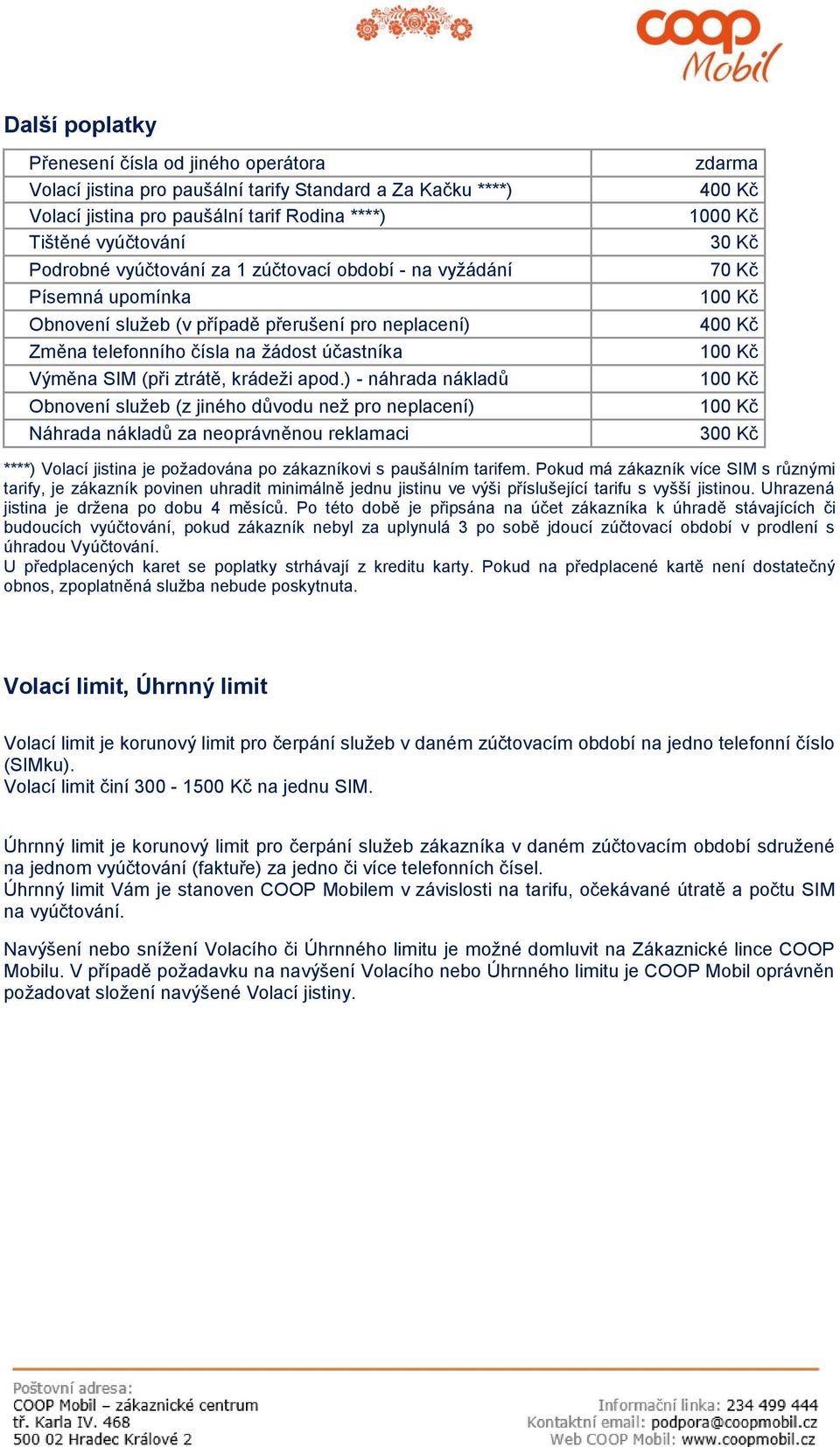 ) - náhrada nákladů Obnovení služeb (z jiného důvodu než pro neplacení) Náhrada nákladů za neoprávněnou reklamaci zdarma 400 Kč 1000 Kč 30 Kč 70 Kč 100 Kč 400 Kč 100 Kč 100 Kč 100 Kč 300 Kč ****)