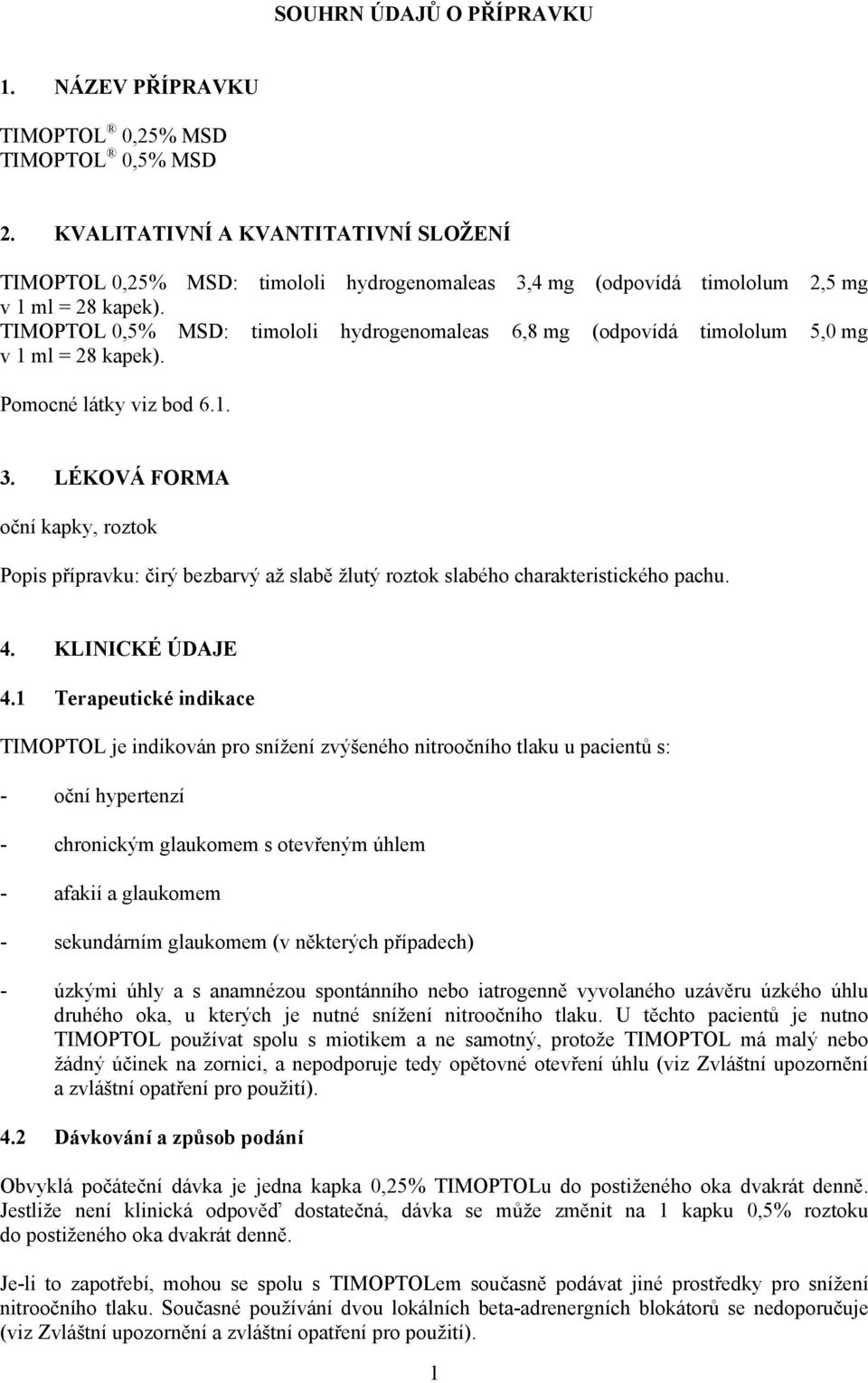 TIMOPTOL 0,5% MSD: timololi hydrogenomaleas 6,8 mg (odpovídá timololum 5,0 mg v 1 ml = 28 kapek). Pomocné látky viz bod 6.1. 3.