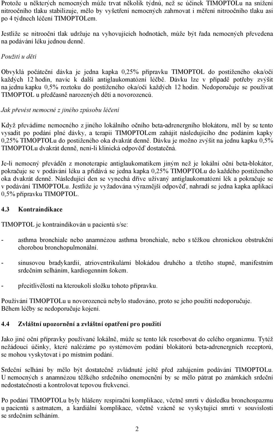 Použití u dětí Obvyklá počáteční dávka je jedna kapka 0,25% přípravku TIMOPTOL do postiženého oka/očí každých 12 hodin, navíc k další antiglaukomatózní léčbě.