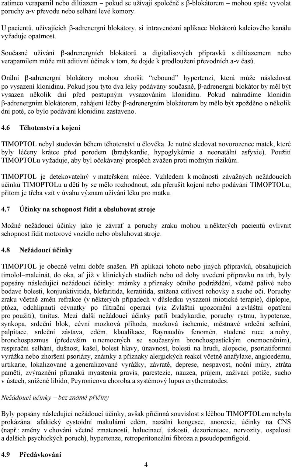Současné užívání β-adrenergních blokátorů a digitalisových přípravků s diltiazemem nebo verapamilem může mít aditivní účinek v tom, že dojde k prodloužení převodních a-v časů.