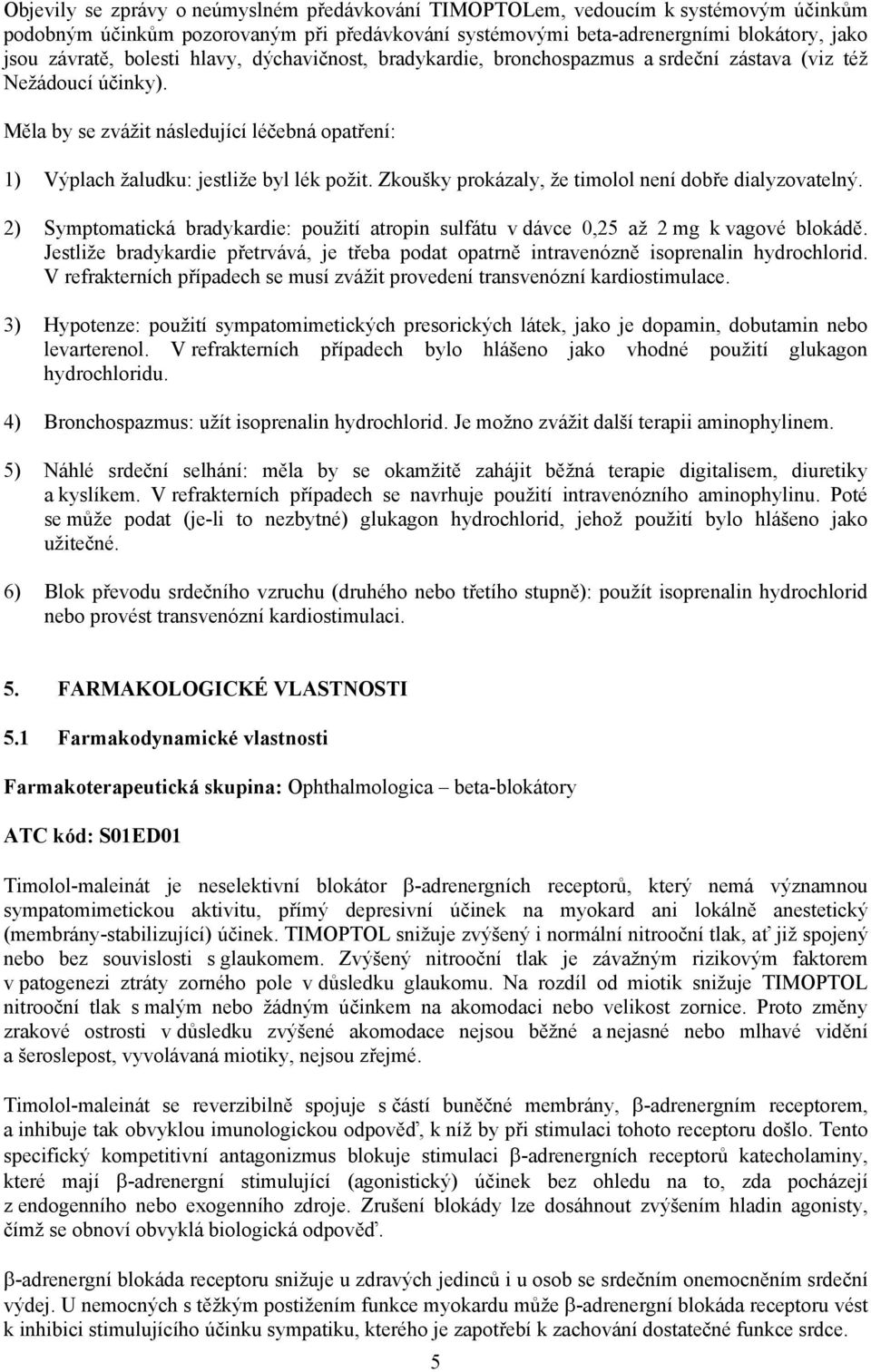 Zkoušky prokázaly, že timolol není dobře dialyzovatelný. 2) Symptomatická bradykardie: použití atropin sulfátu v dávce 0,25 až 2 mg k vagové blokádě.