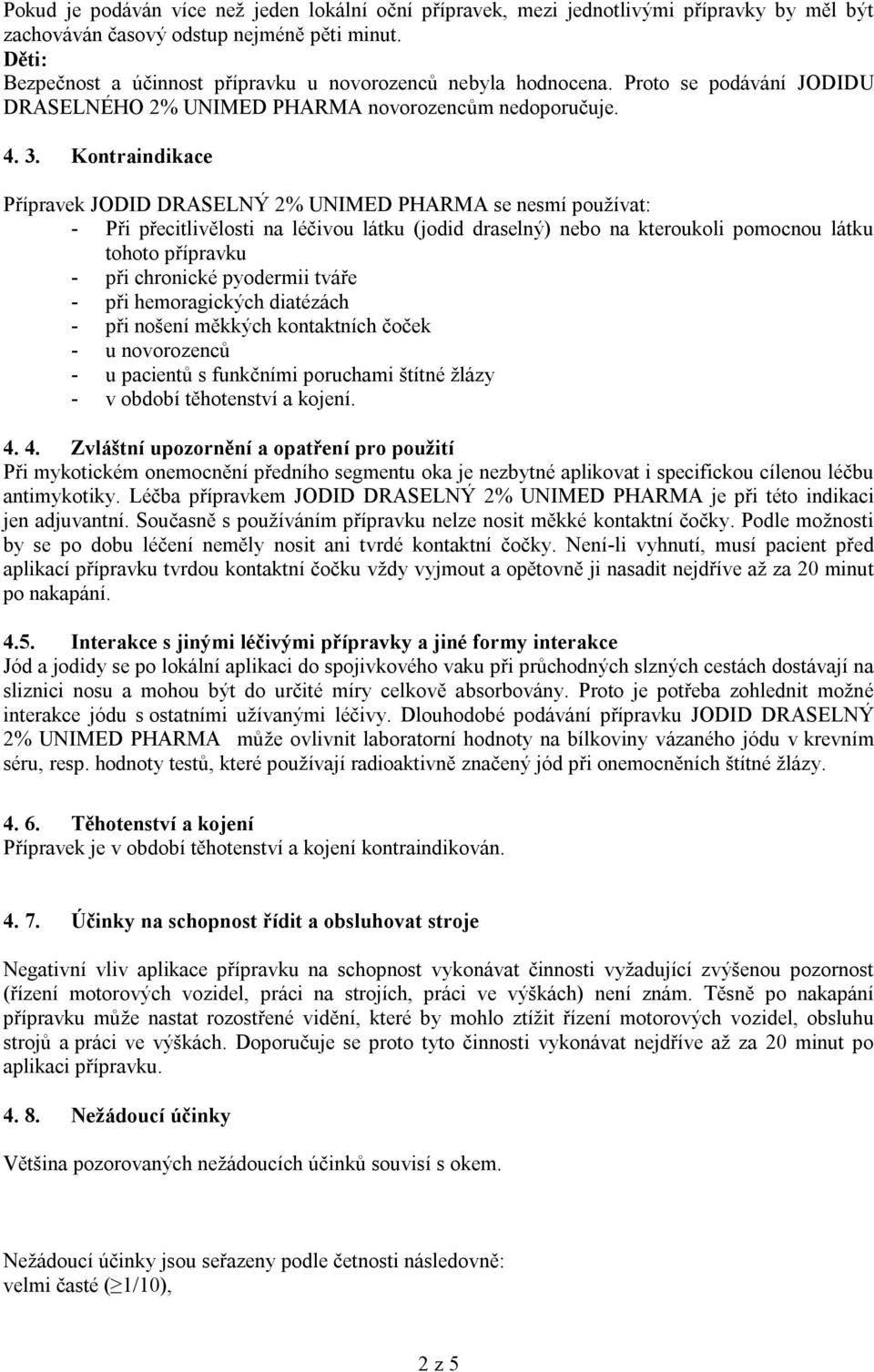 Kontraindikace Přípravek JODID DRASELNÝ 2% UNIMED PHARMA se nesmí používat: - Při přecitlivělosti na léčivou látku (jodid draselný) nebo na kteroukoli pomocnou látku tohoto přípravku - při chronické