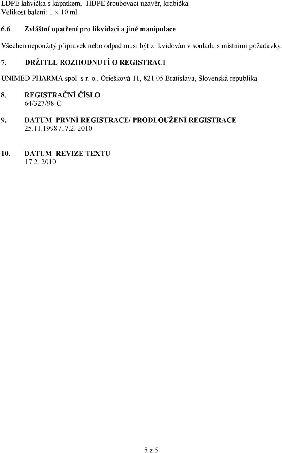 s místními požadavky. 7. DRŽITEL ROZHODNUTÍ O REGISTRACI UNIMED PHARMA spol. s r. o.