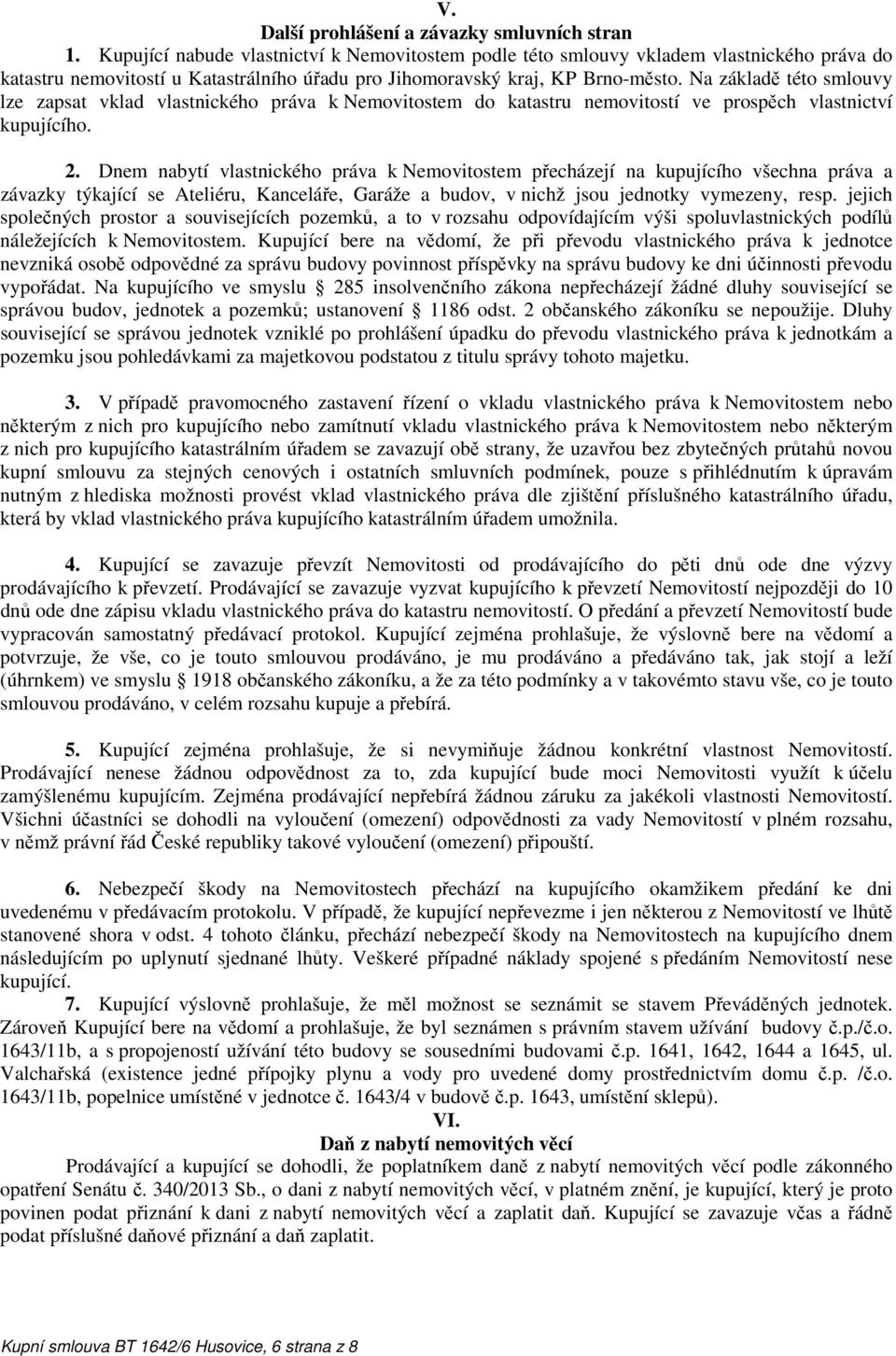 Na základě této smlouvy lze zapsat vklad vlastnického práva k Nemovitostem do katastru nemovitostí ve prospěch vlastnictví kupujícího. 2.