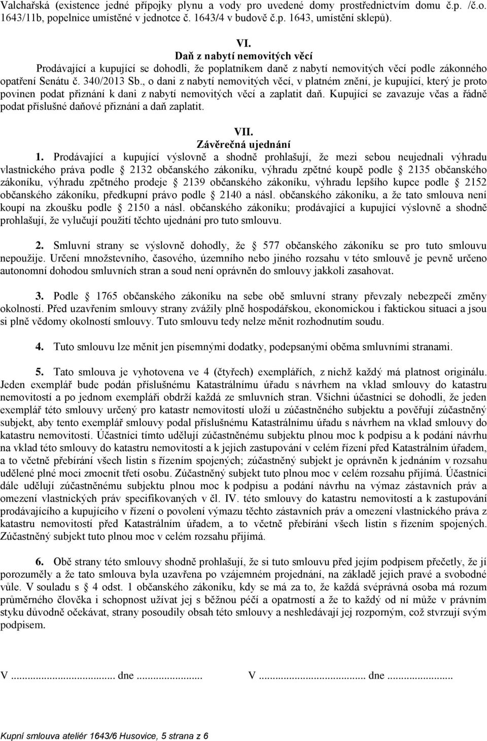 , o dani z nabytí nemovitých věcí, v platném znění, je kupující, který je proto povinen podat přiznání k dani z nabytí nemovitých věcí a zaplatit daň.
