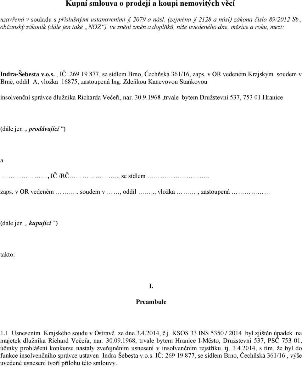 v OR vedeném Krajským soudem v Brně, oddíl A, vložka 16875, zastoupená Ing. Zdeňkou Kanevovou Staňkovou insolvenční správce dlužníka Richarda Večeři, nar. 30.9.