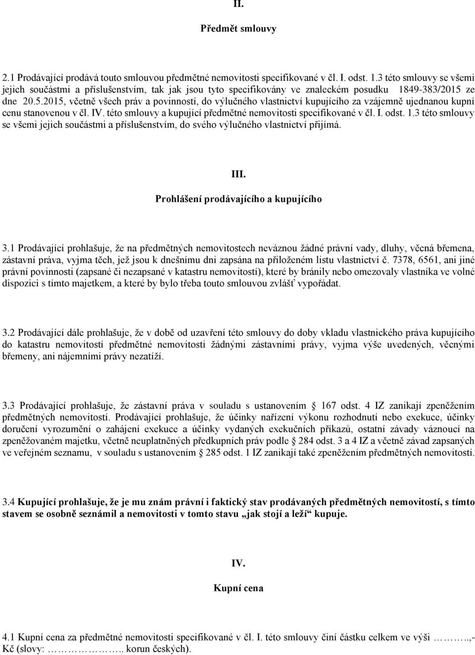 ze dne 20.5.2015, včetně všech práv a povinností, do výlučného vlastnictví kupujícího za vzájemně ujednanou kupní cenu stanovenou v čl. IV.