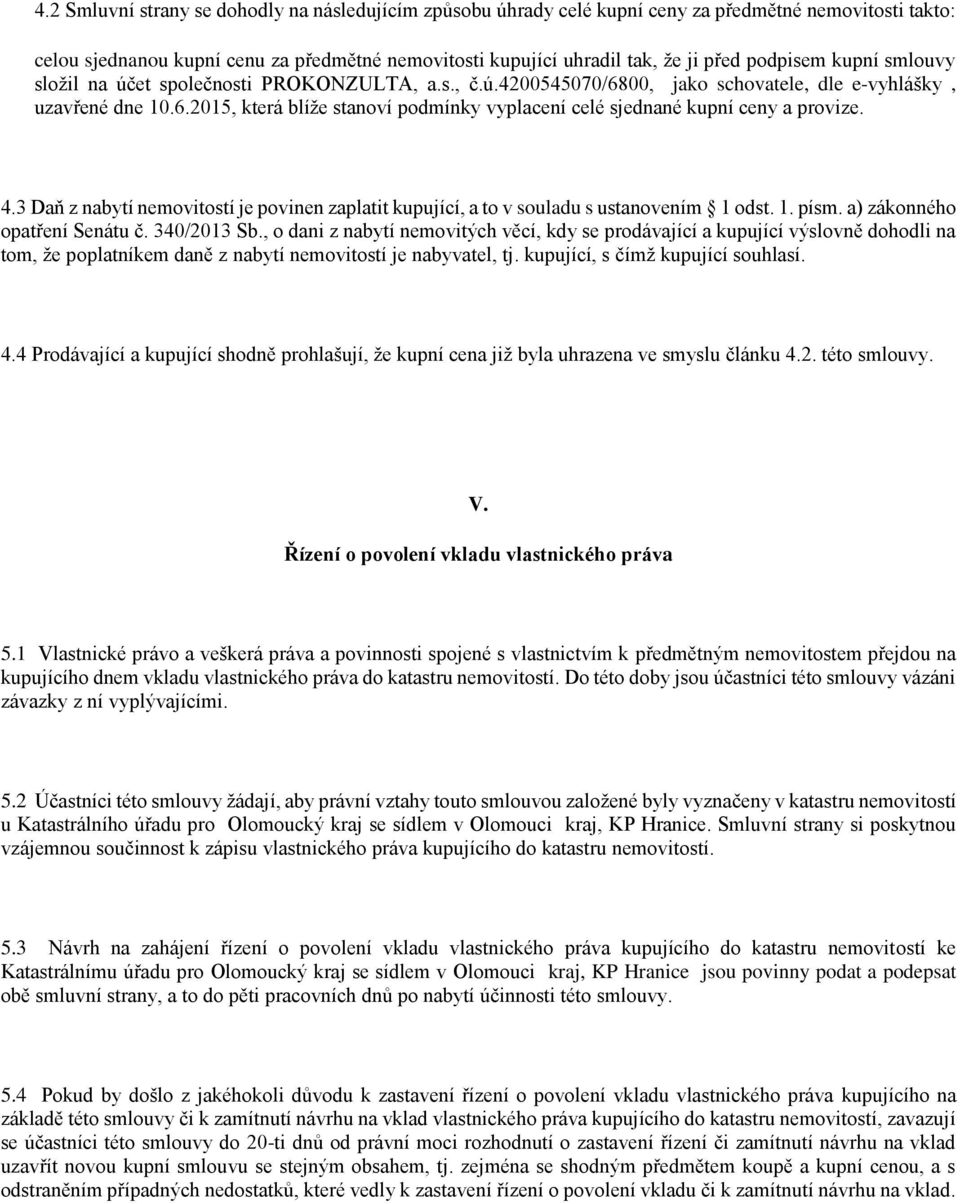 4.3 Daň z nabytí nemovitostí je povinen zaplatit kupující, a to v souladu s ustanovením 1 odst. 1. písm. a) zákonného opatření Senátu č. 340/2013 Sb.