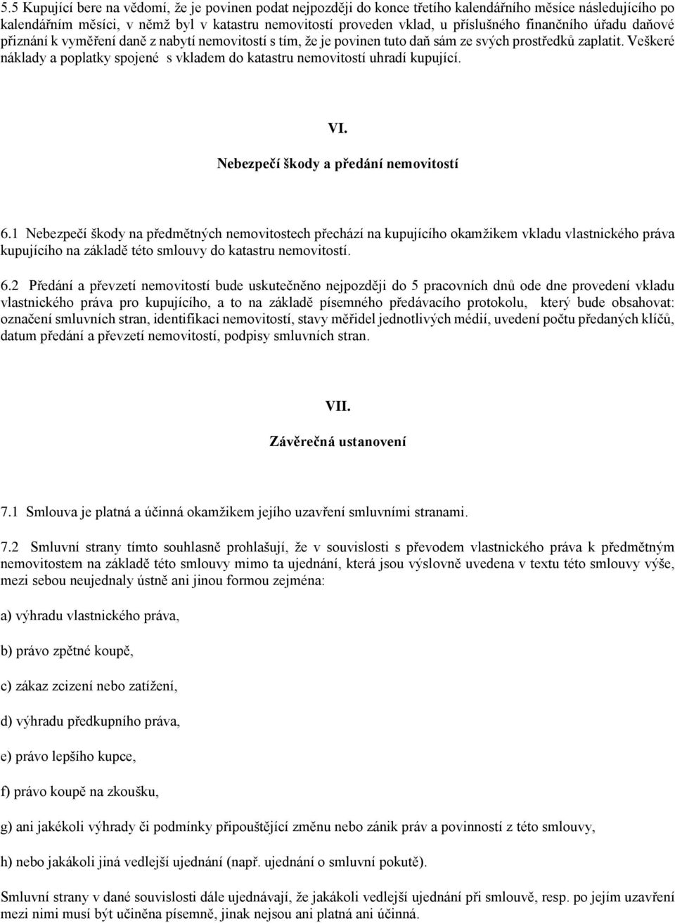 Veškeré náklady a poplatky spojené s vkladem do katastru nemovitostí uhradí kupující. VI. Nebezpečí škody a předání nemovitostí 6.