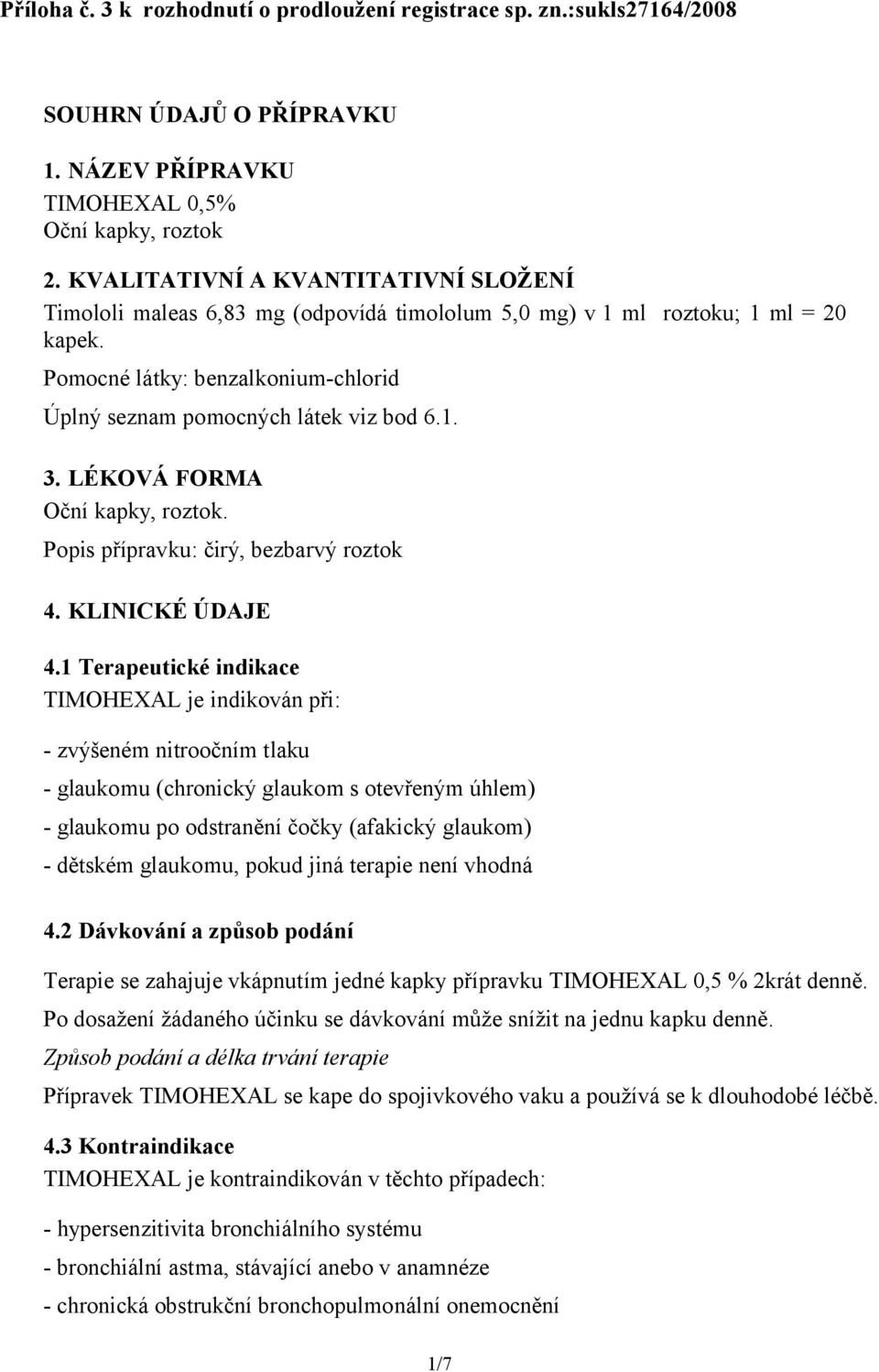 LÉKOVÁ FORMA Oční kapky, roztok. Popis přípravku: čirý, bezbarvý roztok 4. KLINICKÉ ÚDAJE 4.