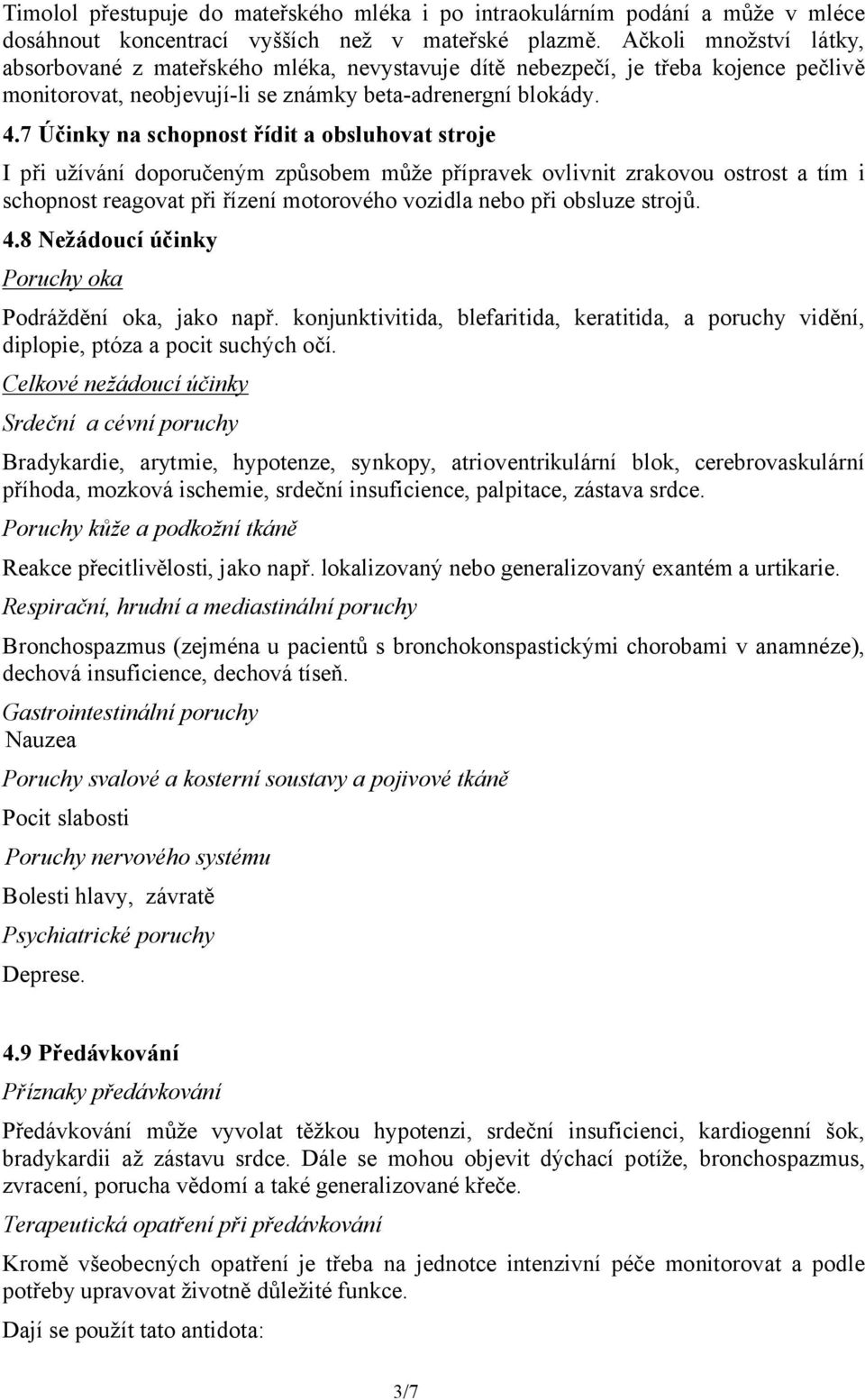 7 Účinky na schopnost řídit a obsluhovat stroje I při užívání doporučeným způsobem může přípravek ovlivnit zrakovou ostrost a tím i schopnost reagovat při řízení motorového vozidla nebo při obsluze