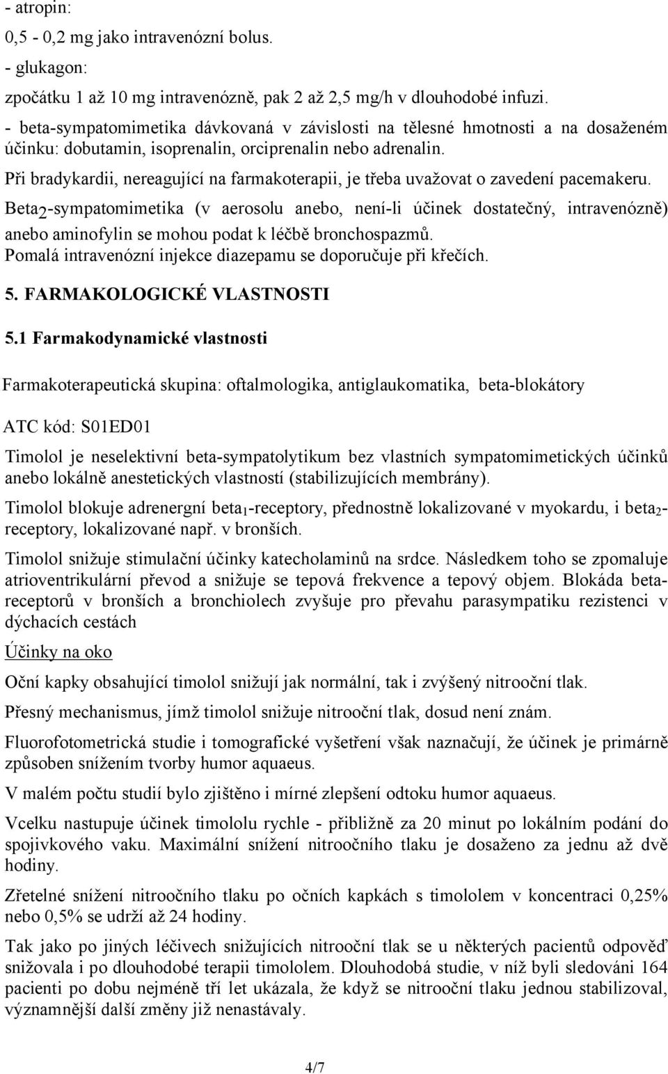 Při bradykardii, nereagující na farmakoterapii, je třeba uvažovat o zavedení pacemakeru.