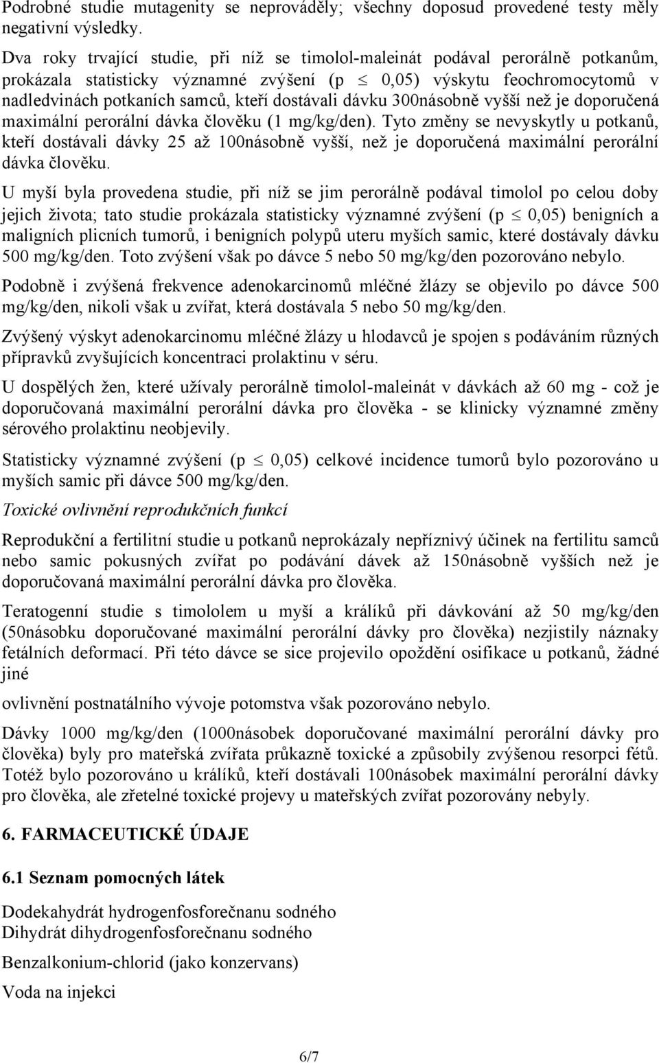 dostávali dávku 300násobně vyšší než je doporučená maximální perorální dávka člověku (1 mg/kg/den).