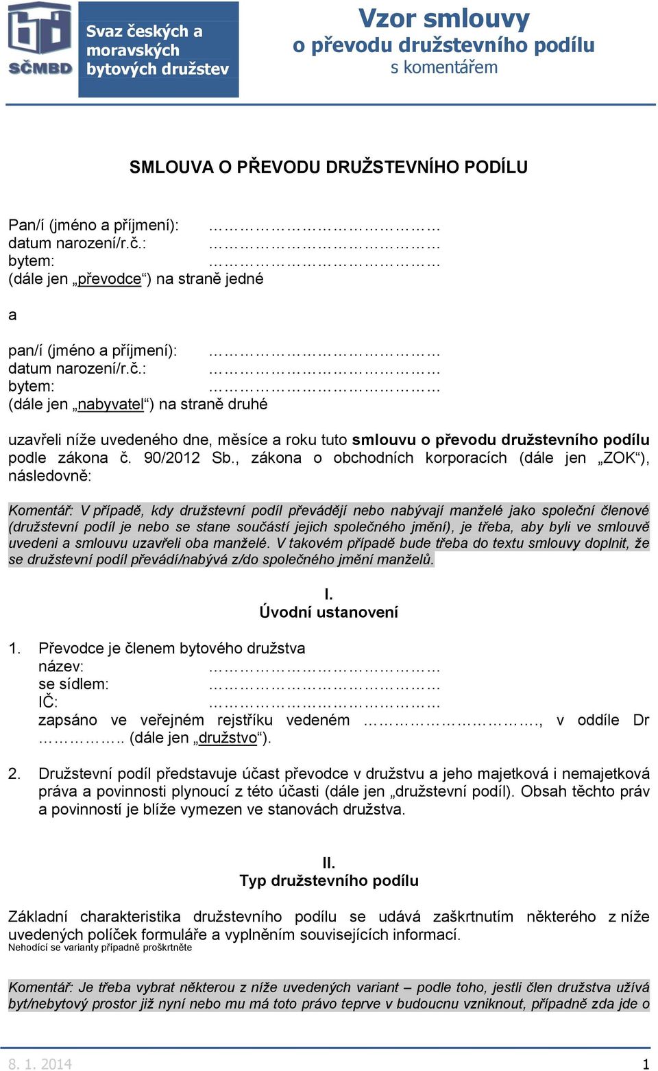 : bytem: (dále jen nabyvatel ) na straně druhé uzavřeli níže uvedeného dne, měsíce a roku tuto smlouvu podle zákona č. 90/2012 Sb.