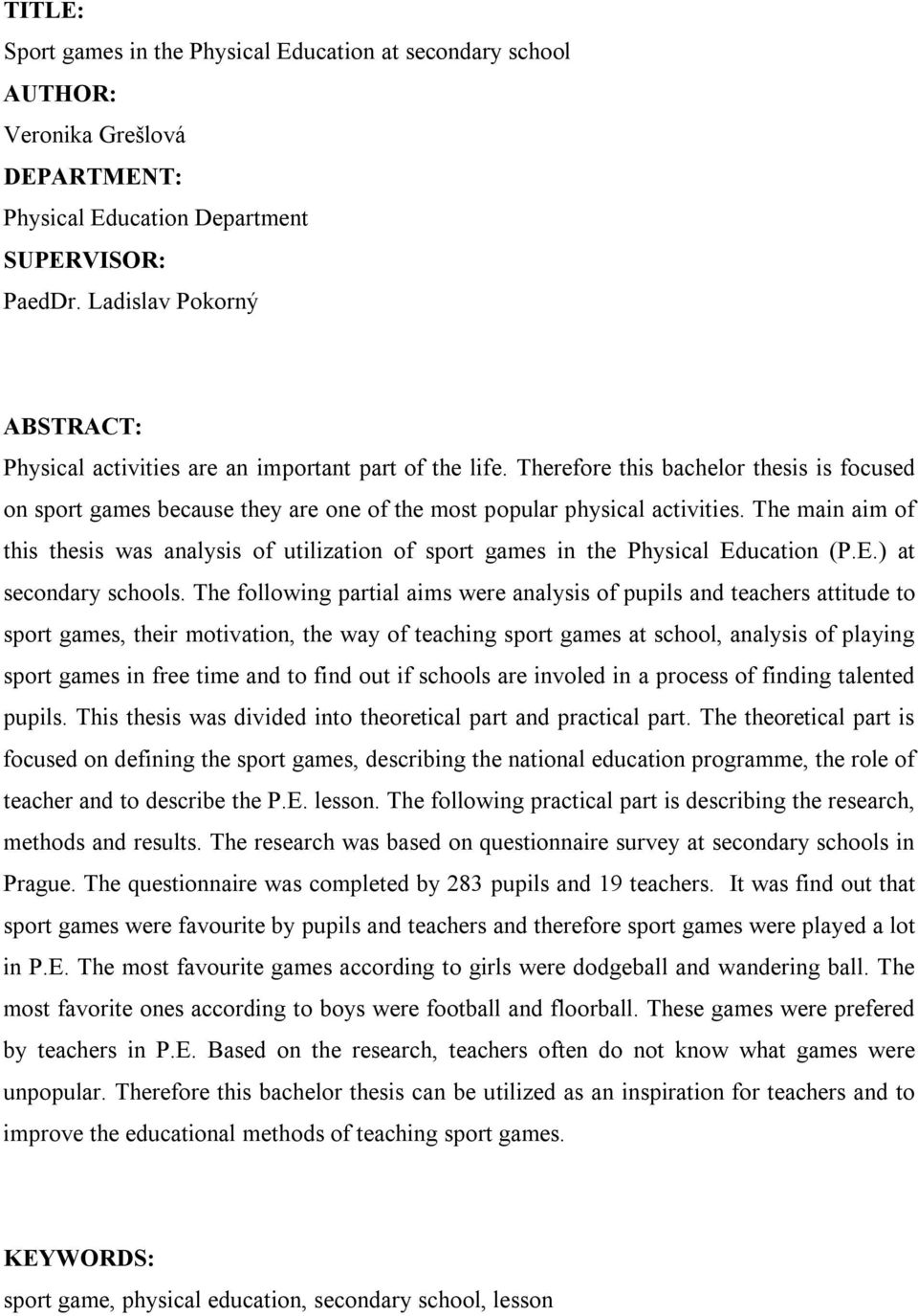 The main aim of this thesis was analysis of utilization of sport games in the Physical Education (P.E.) at secondary schools.
