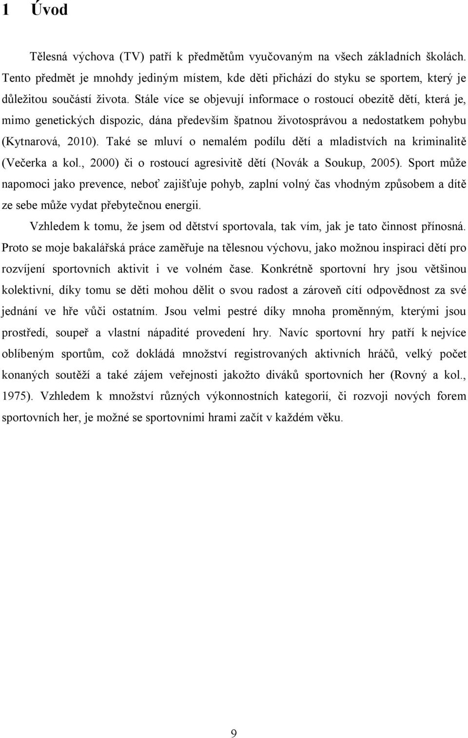 Také se mluví o nemalém podílu dětí a mladistvích na kriminalitě (Večerka a kol., 2000) či o rostoucí agresivitě dětí (Novák a Soukup, 2005).