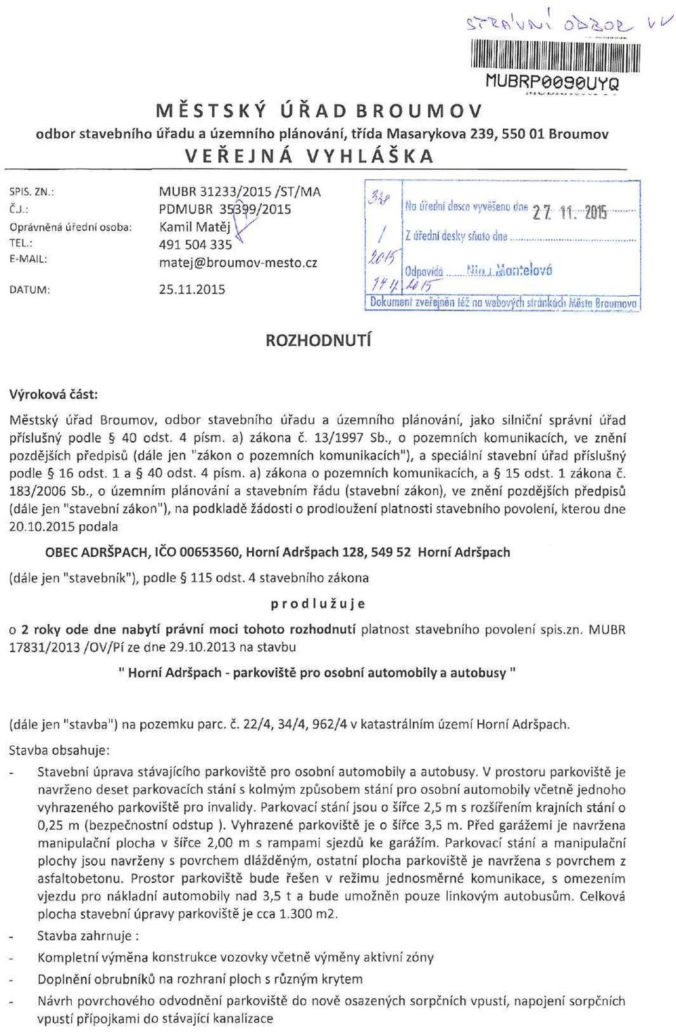 QMZ Z úřední desky sňalo dne Odpovídá 4/>T ffiiumartelová Dokumení zveřejněn iéž na wabovýcfi stránkách fóňsta Broumova_ ROZHODNUTI Výroková část: Městský úřad Broumov, odbor stavebního úřadu a