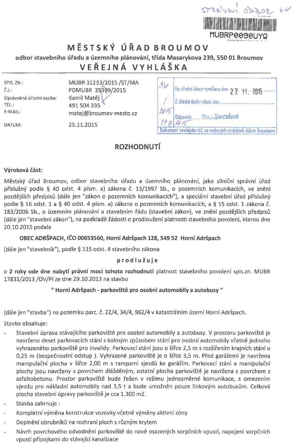 QMZ Z úřední desky sňalo dne Odpovídá 4/>T ffiiumartelová Dokumení zveřejněn iéž na wabovýcfi stránkách fóňsta Broumova_ ROZHODNUTI Výroková část: Městský úřad Broumov, odbor stavebního úřadu a