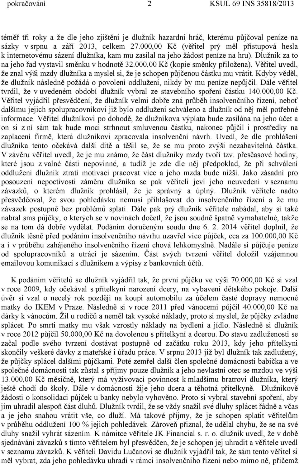 000,00 Kč (kopie směnky přiložena). Věřitel uvedl, že znal výši mzdy dlužníka a myslel si, že je schopen půjčenou částku mu vrátit.