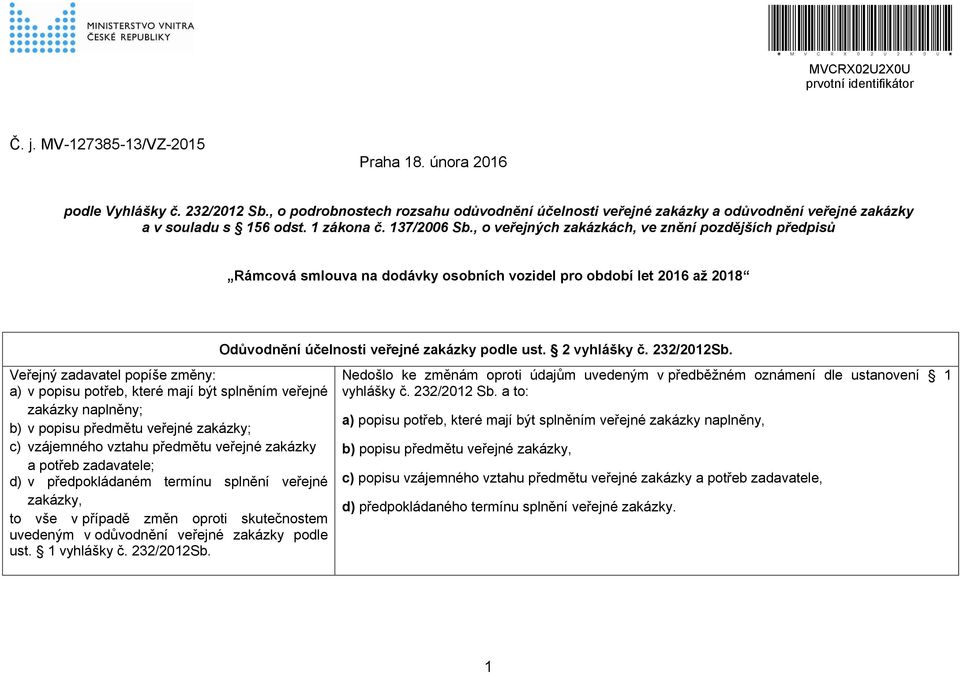 , o veřejných zakázkách, ve znění pozdějších předpisů Rámcová smlouva na dodávky osobních vozidel pro období let 2016 až 2018 Veřejný zadavatel popíše změny: a) v popisu potřeb, které mají být