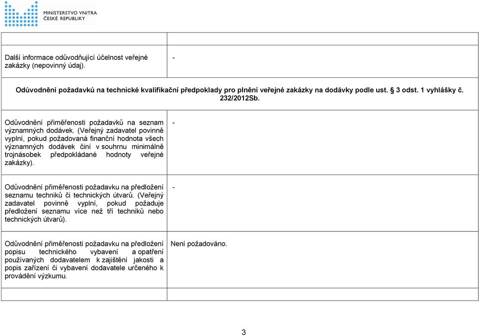 (Veřejný zadavatel povinně vyplní, pokud požadovaná finanční hodnota všech významných dodávek činí v souhrnu minimálně trojnásobek předpokládané hodnoty veřejné zakázky).