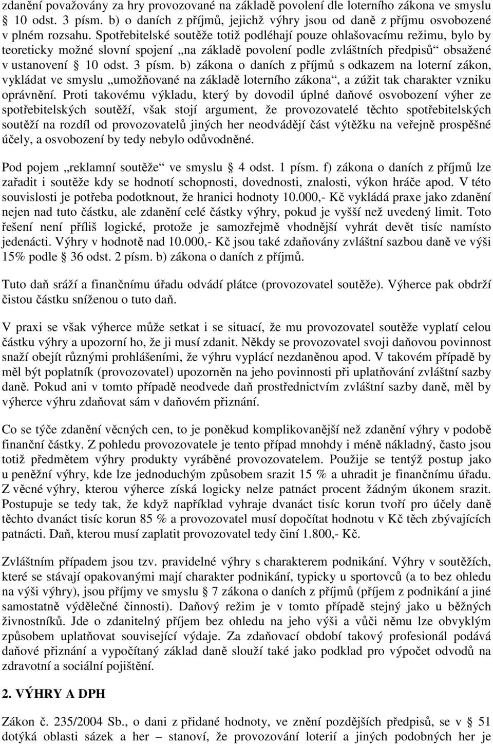 b) zákona o daních z příjmů s odkazem na loterní zákon, vykládat ve smyslu umožňované na základě loterního zákona, a zúžit tak charakter vzniku oprávnění.